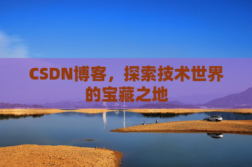 CSDN博客，探索技术世界的宝藏之地
