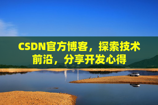 CSDN官方博客，探索技术前沿，分享开发心得