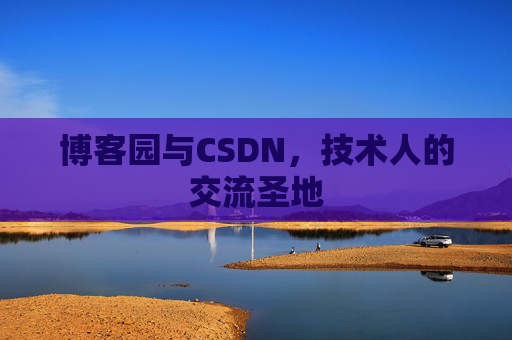 博客园与CSDN，技术人的交流圣地